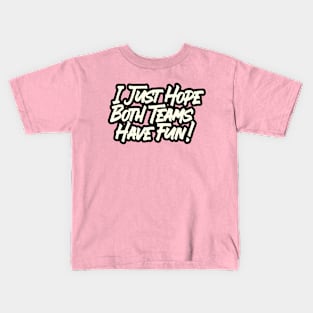I just hope both teams have fun! Kids T-Shirt